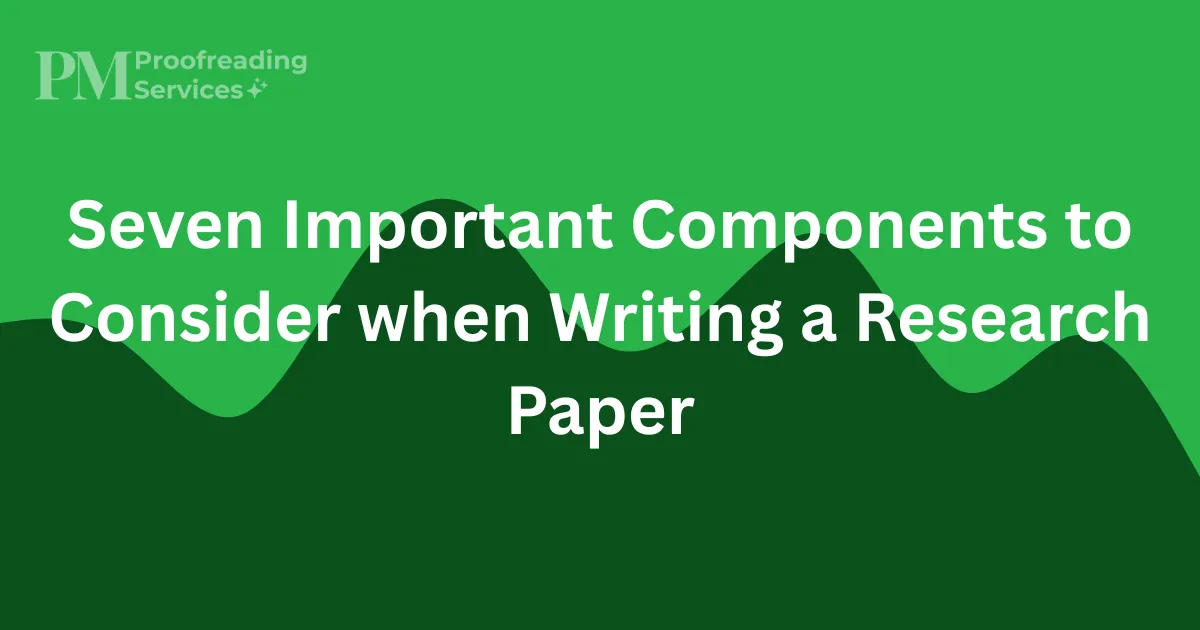 Seven Important Components to Consider when Writing a Research Paper