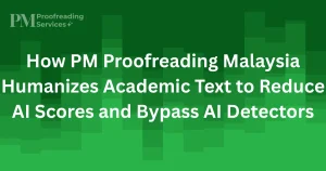 How PM Proofreading Malaysia Humanizes Academic Text to Reduce AI Scores and Bypass AI Detectors