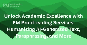 Unlock Academic Excellence with PM Proofreading Services Humanizing AI-Generated Text, Paraphrasing, and More