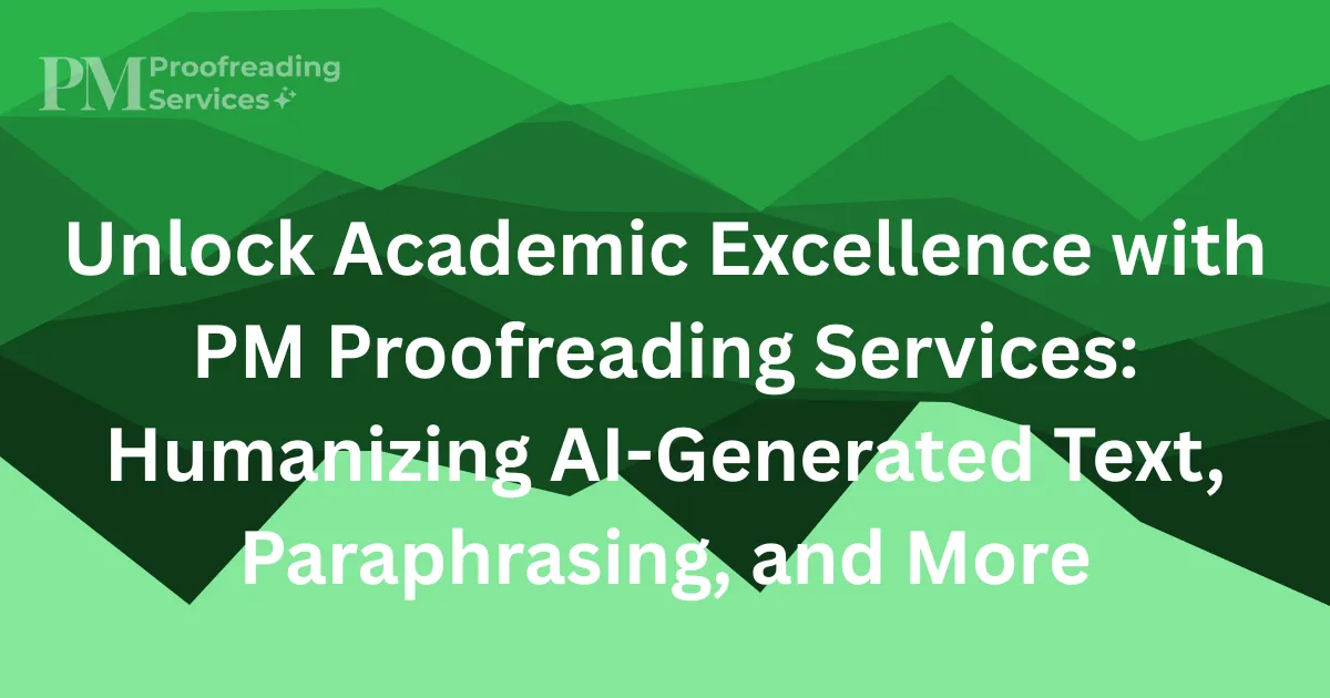 Unlock Academic Excellence with PM Proofreading Services Humanizing AI-Generated Text, Paraphrasing, and More